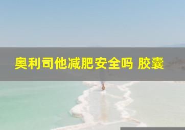 奥利司他减肥安全吗 胶囊